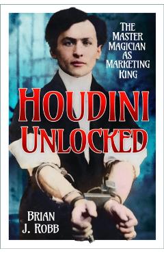 Houdini Unlocked - Brian J. Robb