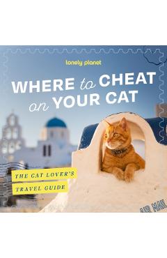 Coperta cărții 'Lonely Planet Where to Cheat on Your Cat: The Cat Lover’s Travel Guide -'