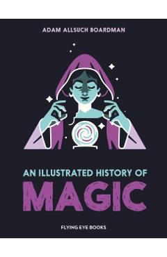 Coperta cărții 'Illustrated History of Magic - Adam Allsuch Boardman'