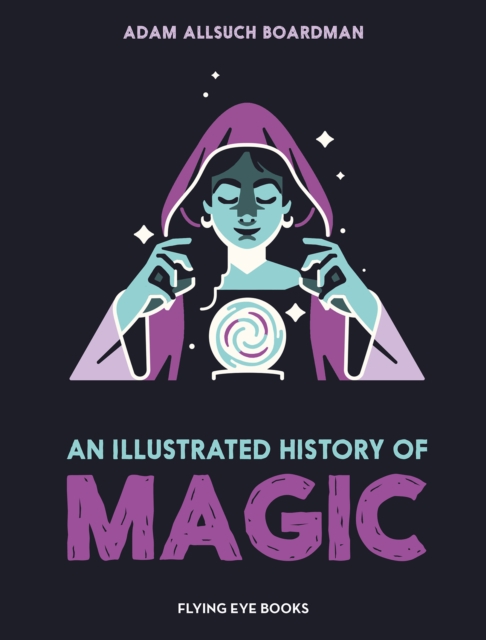 Coperta cărții 'Illustrated History of Magic - Adam Allsuch Boardman'