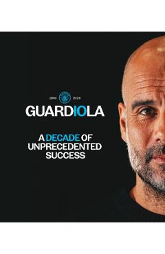 Guardiola - A Decade of Unprecedented Success -
