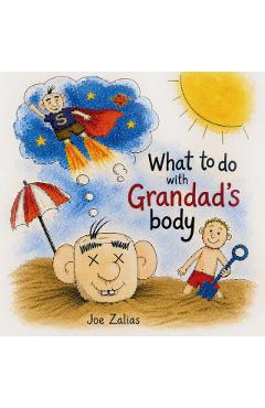 What To Do With Grandad's Body - Joe Zalias