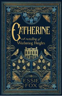 Catherine: A Retelling of Wuthering Heights - Essie Fox