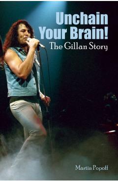 Coperta cărții 'Unchain Your Brain! The Gillan Story - Martin Popoff'