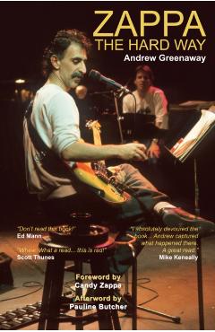 Coperta cărții 'Zappa The Hard Way - Revised and Expanded 2026 Edition - Andrew Greenaway'