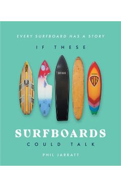 Coperta cărții 'If These Surfboards Could Talk - Phil Jarratt'