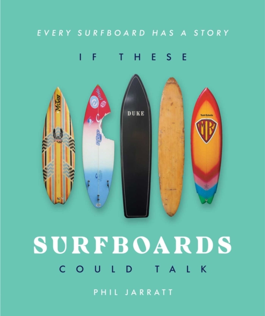 Coperta cărții 'If These Surfboards Could Talk - Phil Jarratt'