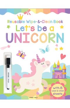 Coperta cărții 'Let's be a Unicorn - Reusable Wipe And Clean Activity Book: With 15 Wipe And Clean Sheets -'