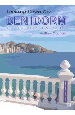 Looking down on Benidorm (Is It Really That Bad?) - Matthew Clapham