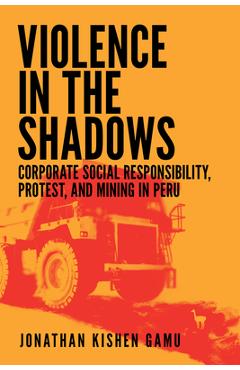 Coperta cărții 'Violence in the Shadows: Corporate Social Responsibility, Protest, and Mining in Peru - Jonathan Kishen Gamu'