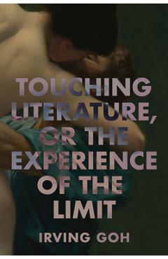 Coperta cărții 'Touching Literature, or the Experience of the Limit - Irving Goh'