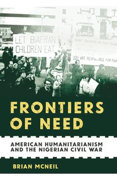 Coperta cărții 'Frontiers of Need: American Humanitarianism and the Nigerian Civil War - Brian Mcneil'