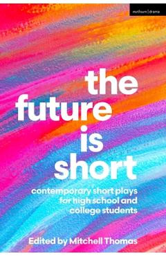 Coperta cărții 'The Future Is Short: Contemporary Short Plays for High School and College Students - Mitchell Thomas'