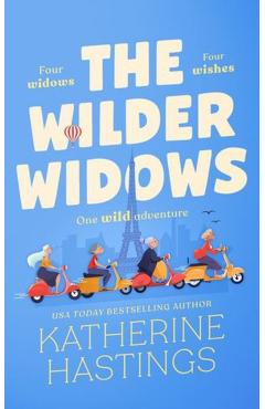 Coperta cărții 'The Wilder Widows: A Hilarious and Heartwarming Laugh-Out-Loud Women's Fiction Book about Four Widows, Four Wishes, and'