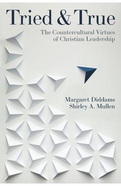 Coperta cărții 'Tried and True: The Countercultural Virtues of Christian Leadership - Margaret Diddams'
