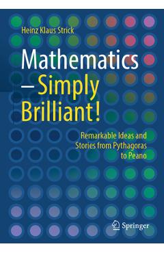 Coperta cărții 'Mathematics - Simply Brilliant!: Remarkable Ideas and Stories from Pythagoras to Peano - Heinz Klaus Strick'