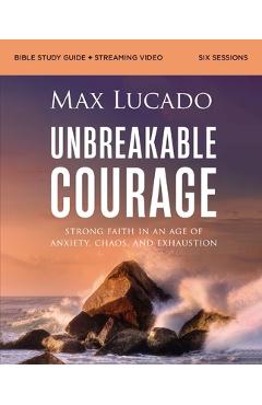 Coperta cărții 'Unbreakable Courage Bible Study Guide Plus Streaming Video: Strong Faith in an Age of Anxiety, Chaos, and Exhaustion -'