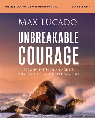 Coperta cărții 'Unbreakable Courage Bible Study Guide Plus Streaming Video: Strong Faith in an Age of Anxiety, Chaos, and Exhaustion -'