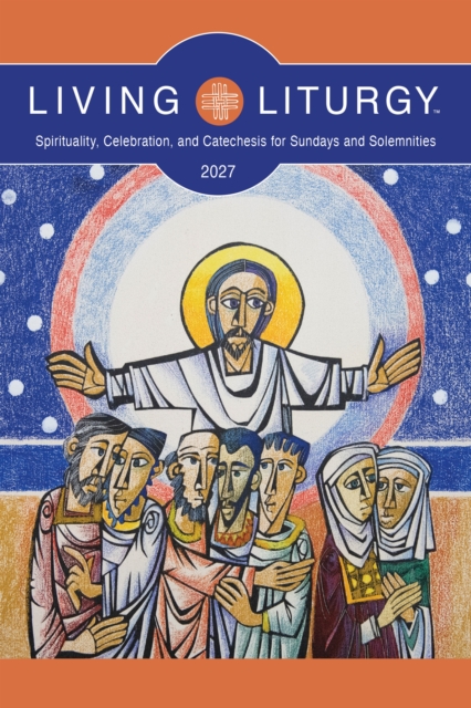 Coperta cărții 'Living Liturgy(tm): Spirituality, Celebration, and Catechesis for Sundays and Solemnities, Year B (2027) -'