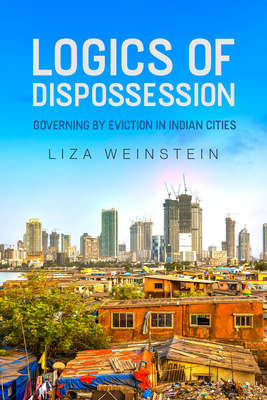 Coperta cărții 'Logics of Dispossession: Governing by Eviction in Indian Cities - Liza Weinstein'