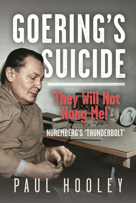 Coperta cărții 'Goering's Suicide: 'They Will Not Hang Me!' - Paul Hooley'
