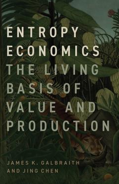 Entropy Economics: The Living Basis of Value and Production - James K. Galbraith