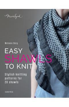 Easy Shawls to Knit: Stylish Knitting Patterns for 20 Shawls - Melanie Berg