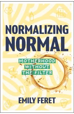 Normalizing Normal: Motherhood Without the Filter - Emily Feret