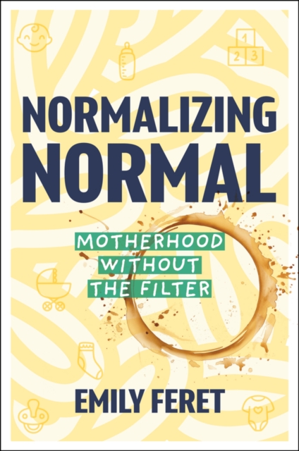 Coperta cărții 'Normalizing Normal: Motherhood Without the Filter - Emily Feret'