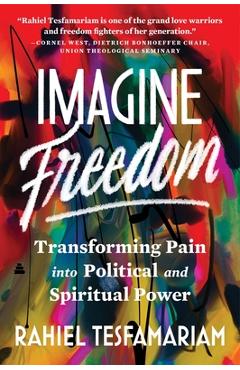 Coperta cărții 'Imagine Freedom: Transforming Pain Into Political and Spiritual Power - Rahiel Tesfamariam'