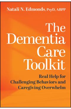 The Dementia Care Toolkit: Real Help for Challenging Behaviors and Caregiving Overwhelm - Natali Edmonds