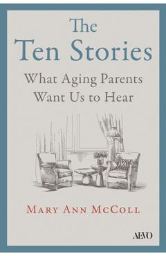 Coperta cărții 'The Ten Stories: What Aging Parents Want Us to Hear - Mary Ann Mccoll'