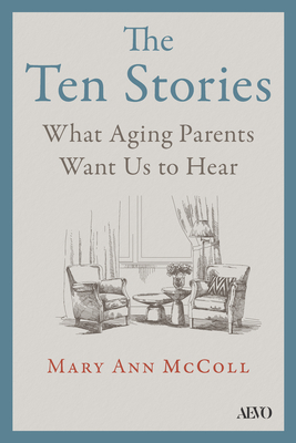 Coperta cărții 'The Ten Stories: What Aging Parents Want Us to Hear - Mary Ann Mccoll'
