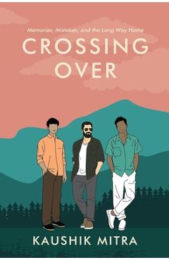 Coperta cărții 'Crossing Over: Memories, Mistake, and the Long Way Home - Kaushik Mitra'