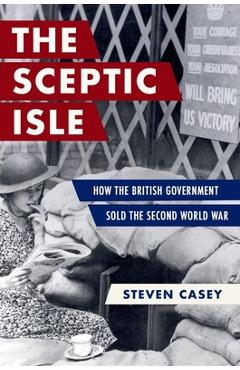 Coperta cărții 'The Sceptic Isle: How the British Government Sold the Second World War - Steven Casey'