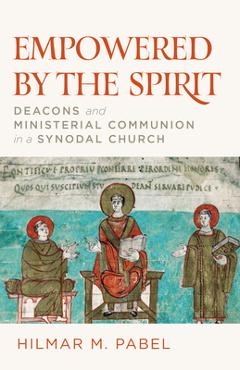 Coperta cărții 'Empowered by the Spirit: Deacons and Ministerial Communion in a Synodal Church - Hilmar M. Pabel'