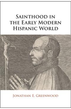 Coperta cărții 'Sainthood in the Early Modern Hispanic World - Jonathan E. Greenwood'