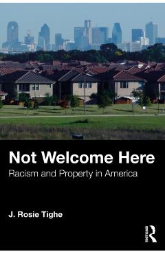Not Welcome Here: Racism and Property in America - J. Rosie Tighe