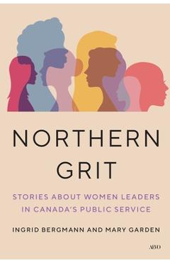 Coperta cărții 'Northern Grit: Stories about Women Leaders in Canada's Public Service - Ingrid Bergmann'