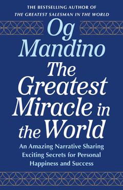 Coperta cărții 'The Greatest Miracle in the World: An Amazing Narrative Sharing Exciting Secrets for Personal Happiness and Success -'