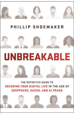 Unbreakable: Secure Your Digital Life in a World Built to Breach You - Phillip Shoemaker