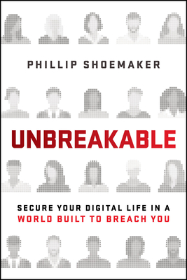 Coperta cărții 'Unbreakable: Secure Your Digital Life in a World Built to Breach You - Phillip Shoemaker'
