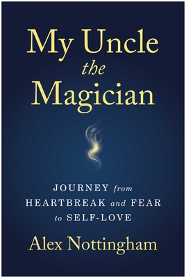 Coperta cărții 'My Uncle the Magician: Journey from Heartbreak and Fear to Self-Love - Alex Nottingham'