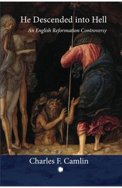 Coperta cărții 'He Descended Into Hell: An English Reformation Controversy - Charles F. Camlin'