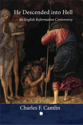 Coperta cărții 'He Descended Into Hell: An English Reformation Controversy - Charles F. Camlin'