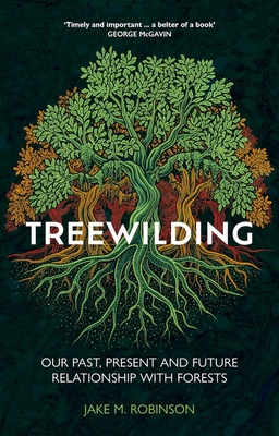 Coperta cărții 'Treewilding: Our Past, Present and Future Relationship with Forests - Jake Robinson'