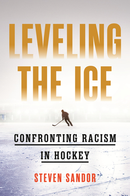 Coperta cărții 'Leveling the Ice: Confronting Racism in Hockey - Steven Sandor'