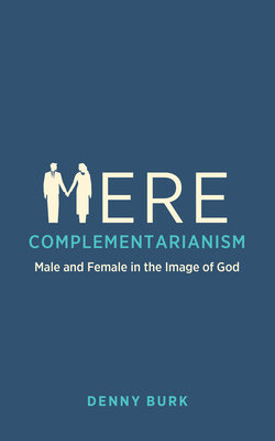 Coperta cărții 'Mere Complementarianism: Male and Female in the Image of God - Denny Burk'