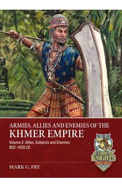 Coperta cărții 'Armies, Allies and Enemies of the Khmer Empire Volume 2: Southeast Asian Warfare 802-1431 CE - Mark G. Fry'
