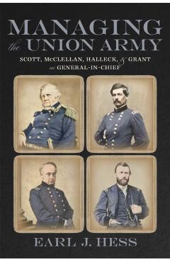 Coperta cărții 'Managing the Union Army: Scott, McClellan, Halleck, and Grant as General-In-Chief - Earl J. Hess'